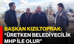 Başkan Kızıltoprak: “Üretken Belediyecilik MHP ile Olur”