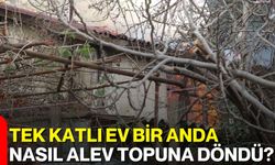 Tek Katlı Ev Bir Anda Nasıl Alev Topuna Döndü?