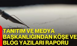 Tanıtım ve Medya Başkanlığından Köşe ve Blog Yazıları Raporu