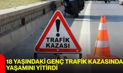 18 Yaşındaki Genç Trafik Kazasında Yaşamını Yitirdi