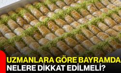 Uzmanlara Göre Bayramda Nelere Dikkat Edilmeli?