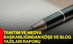 Tanıtım ve Medya Başkanlığından Köşe ve Blog Yazıları Raporu