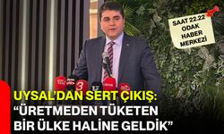 Uysal’dan sert çıkış: “Üretmeden tüketen bir ülke haline geldik”