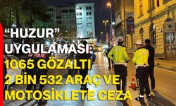“Huzur” Uygulaması: 1065 Gözaltı, 2 Bin 532 Araç Ve Motosiklete Ceza
