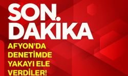 Afyon’da denetimde yakayı ele verdiler!