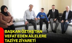 Başkan Öztaş’tan Vefat Eden Ailelere Taziye Ziyareti