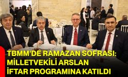 TBMM’de Ramazan Sofrası: Milletvekili Arslan İftar Programına Katıldı