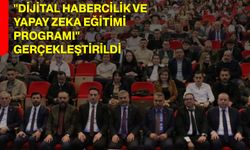 "Dijital Habercilik ve Yapay Zeka Eğitimi Programı" gerçekleştirildi