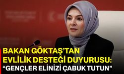 Bakan Göktaş’tan Evlilik Desteği Duyurusu: “Gençler Elinizi Çabuk Tutun”