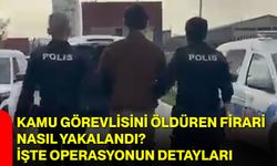 Kamu Görevlisini Öldüren Firari Nasıl Yakalandı? İşte Operasyonun Detayları