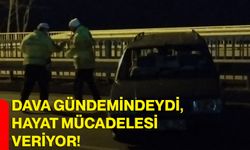 Dava gündemindeydi, hayat mücadelesi veriyor!