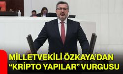 Milletvekili Özkaya’dan “Kripto Yapılar” Vurgusu