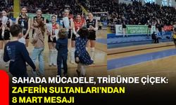 Sahada Mücadele, Tribünde Çiçek: Zaferin Sultanları’ndan 8 Mart Mesajı
