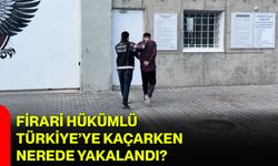Firari Hükümlü Türkiye’ye Kaçarken Nerede Yakalandı?