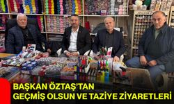 Başkan Öztaş’tan Geçmiş Olsun ve Taziye Ziyaretleri