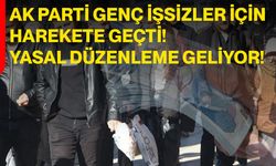 AK Parti genç işsizler için harekete geçti! Yasal düzenleme geliyor!