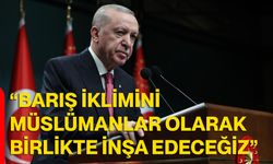 “Barış İklimini Müslümanlar Olarak Birlikte İnşa Edeceğiz”
