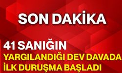 41 sanığın yargılandığı dev davada ilk duruşma başladı