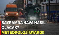 Bayramda Hava Nasıl Olacak? Meteoroloji Uyardı