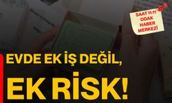 Evde ek iş değil, ek risk!