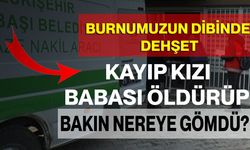 Burnumuzun Dibinde Dehşet: Kayıp Kızı Babası Öldürüp Bakın Nereye Gömdü?