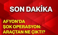 Afyon’da Şok Operasyon: Araçtan Ne Çıktı?