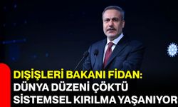 Dışişleri Bakanı Fidan: Dünya Düzeni Çöktü, Sistemsel Kırılma Yaşanıyor