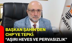 Başkan Şahin’den CHP’ye Tepki: “Aşırı Heves ve Pervasızlık”