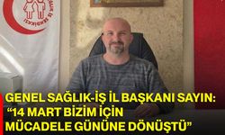 Genel Sağlık-İş İl Başkanı Sayın: “14 Mart Bizim İçin Mücadele Gününe Dönüştü”