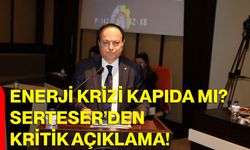 Enerji Krizi Kapıda Mı? Serteser’den Kritik Açıklama!