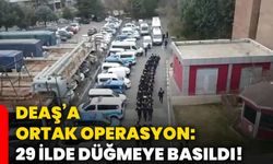 DEAŞ’a ortak operasyon: 29 ilde düğmeye basıldı!