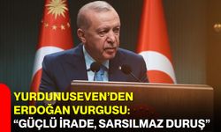 Yurdunuseven’den Erdoğan Vurgusu: “Güçlü İrade, Sarsılmaz Duruş”