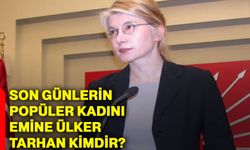 Son günlerin popüler kadını, Emine Ülker Tarhan kimdir?