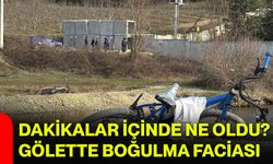 Dakikalar İçinde Ne Oldu? Gölette Boğulma Faciası