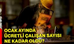 Ocak ayında ücretli çalışan sayısı ne kadar oldu?
