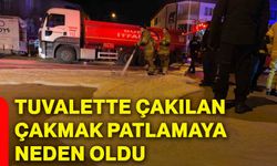 Tuvalette çakılan çakmak patlamaya neden oldu