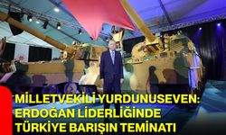 Milletvekili Yurdunuseven: Erdoğan Liderliğinde Türkiye Barışın Teminatı