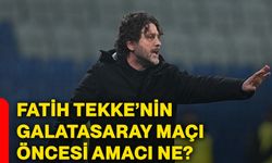 Fatih Tekke’nin Galatasaray maçı öncesi amacı ne?