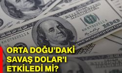 Orta Doğu’daki savaş dolar’ı etkiledi mi?