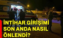 İntihar girişimi son anda nasıl önlendi?