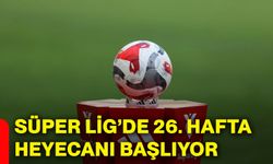 Süper Lig’de 26. hafta heyecanı başlıyor