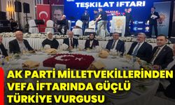 AK Parti Milletvekillerinden vefa iftarında güçlü Türkiye vurgusu