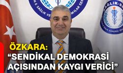 Özkara: “Sendikal demokrasi açısından kaygı verici”