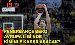 Fenerbahçe Beko Avrupa Ligi’nde kiminle karşılaşacak?