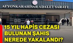 15 yıl hapis cezası bulunan şahıs nerede yakalandı?