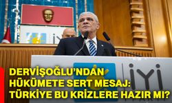 Dervişoğlu’ndan hükümete sert mesaj: Türkiye bu krizlere hazır mı?