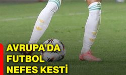 Avrupa’da futbol nefes kesti