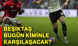 Beşiktaş, bugün kiminle karşılaşacak?
