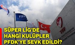 Süper Lig’de hangi kulüpler PFDK’ye sevk edildi?