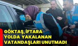 Göktaş, iftara yolda yakalanan vatandaşları unutmadı